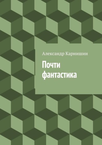 Александр Карнишин. Почти фантастика. Сборник рассказов