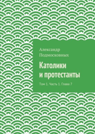 Обложка книги «Католики и протестанты. Том 1. Часть 1. Глава 7»