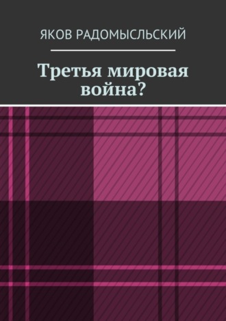 Яков Исаакович Радомысльский. Третья мировая война?