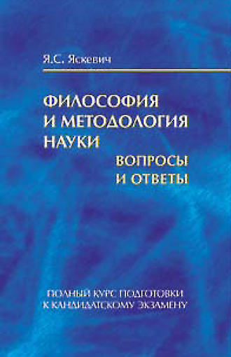 Я. С. Яскевич. Философия и методология науки. Вопросы и ответы. Полный курс подготовки к кандидатскому экзамену