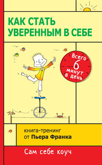 Обложка книги «Как стать уверенным в себе. Всего 6 минут в день. Книга-тренинг»