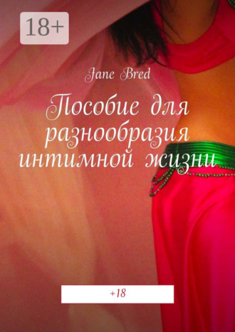Обложка книги «Пособие для разнообразия интимной жизни. +18»
