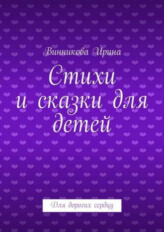 Обложка книги «Стихи и сказки для детей. Для дорогих сердцу»