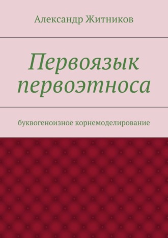 Обложка книги «Первоязык первоэтноса. буквогеноизное корнемоделирование»