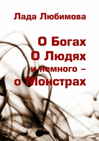 Лада Любимова. О Богах. О Людях. И немного – о Монстрах