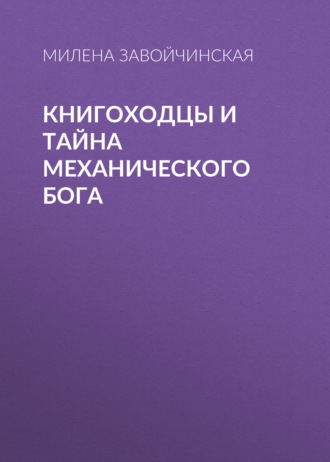 Милена Завойчинская. Книгоходцы и тайна механического бога