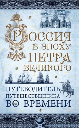 Павел Гнилорыбов. Россия в эпоху Петра Великого. Путеводитель путешественника во времени