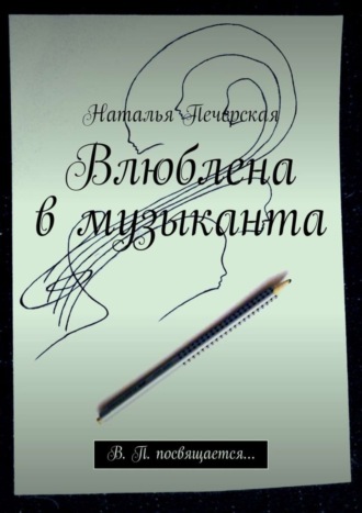 Наталья Печерская. Влюблена в музыканта. В. П. посвящается…