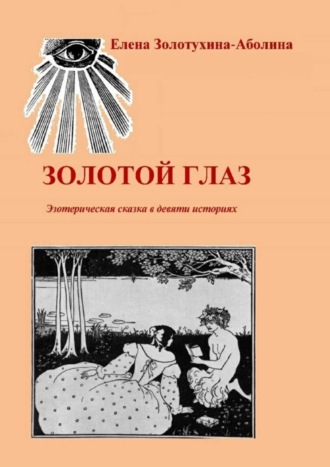 Елена Золотухина-Аболина. Золотой глаз. Эзотерическая сказка в девяти историях