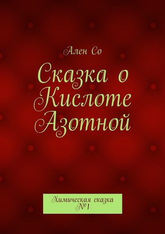Обложка книги «Сказка о Кислоте Азотной. Химическая сказка №1»