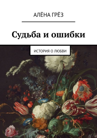 Алёна Грёз. Судьба и ошибки. История о любви