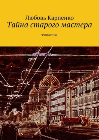 Любовь Карпенко. Тайна старого мастера. Фантастика