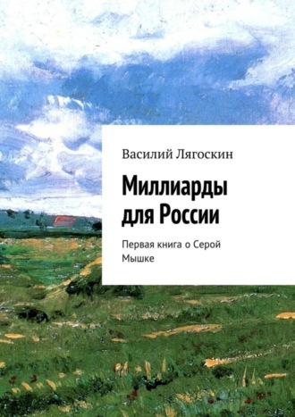 Василий Иванович Лягоскин. Миллиарды для России. Первая книга о Серой Мышке