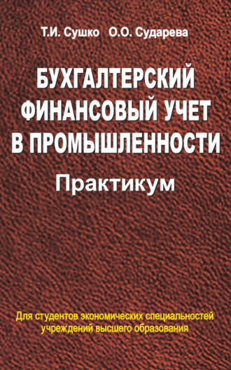 Таиса Сушко. Бухгалтерский финансовый учет в промышленности. Практикум