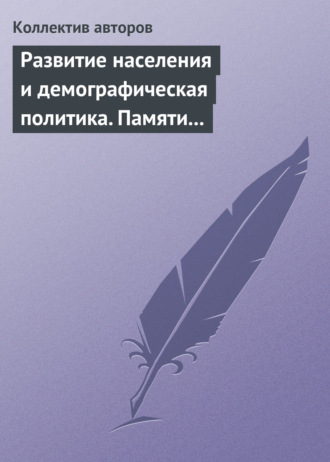 Сборник статей. Развитие населения и демографическая политика. Памяти А. Я. Кваши