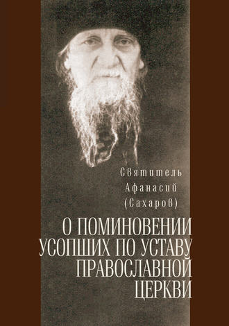 святитель Афанасий (Сахаров). О поминовении усопших по уставу православной церкви