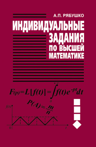 А. П. Рябушко. Индивидуальные задания по высшей математике. Часть 4. Операционное исчисление. Элементы теории устойчивости. Теория вероятностей. Математическая статистика