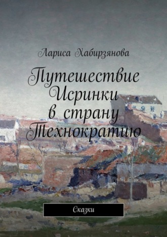 Обложка книги «Путешествие Искринки в страну Технократию. Сказка»