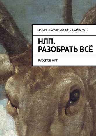 Эмиль Бахдиярович Байрамов. НЛП. Разобрать всё. Русское НЛП