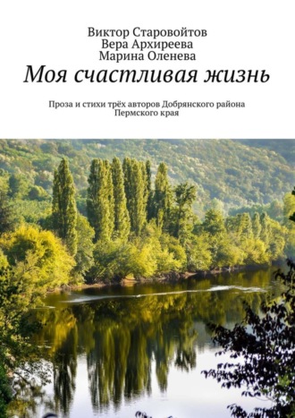 Виктор Андреевич Старовойтов. Моя счастливая жизнь. Проза и стихи трёх авторов Добрянского района Пермского края