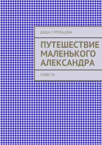 Обложка книги «Путешествие маленького Александра. повесть»