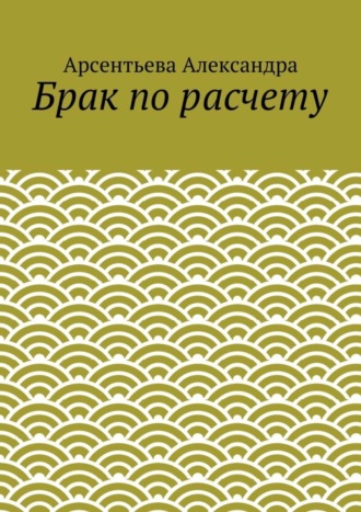 Арсентьева Александра. Брак по расчету