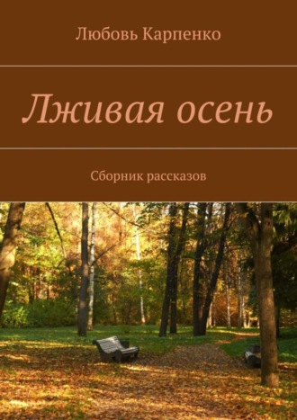 Любовь Карпенко. Лживая осень. Сборник рассказов