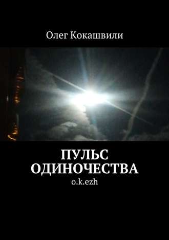 Олег Ваничкович Кокашвили. Пульс одиночества. o.k.ezh