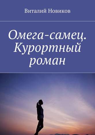 Виталий Новиков. Омега-самец. Курортный роман