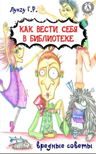 Обложка книги «Как вести себя в библиотеке. Вредные советы»