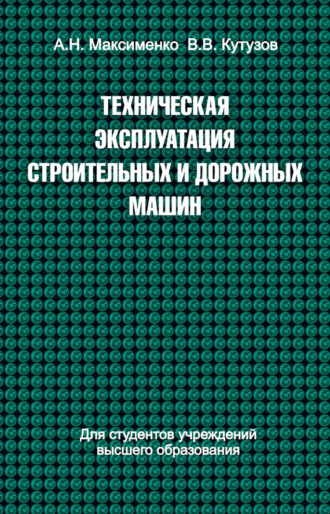 Алексей Максименко. Техническая эксплуатация строительных и дорожных машин