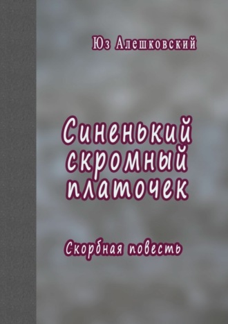 Юз Алешковский. Синенький скромный платочек. Скорбная повесть