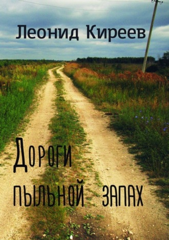 Леонид Григорьевич Киреев. Дороги пыльной запах. Стихи и публицистика разных лет