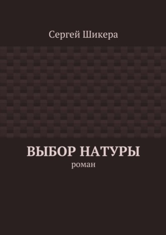 Сергей Шикера. Выбор натуры. роман