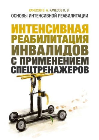 В. А. Качесов. Основы интенсивной реабилитации. Интенсивная реабилитация инвалидов с применением спецтренажеров