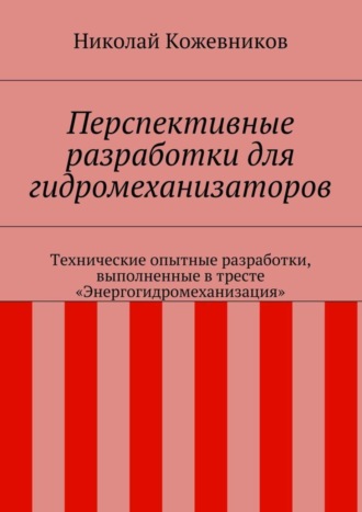 Николай Николаевич Кожевников. Перспективные разработки для гидромеханизаторов. Технические опытные разработки, выполненные в тресте «Энергогидромеханизация»