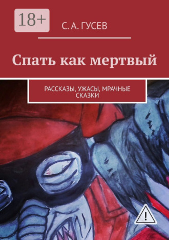 Обложка книги «Спать как мертвый. Рассказы, ужасы, мрачные сказки»