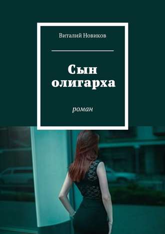 Виталий Новиков. Сын олигарха. Роман