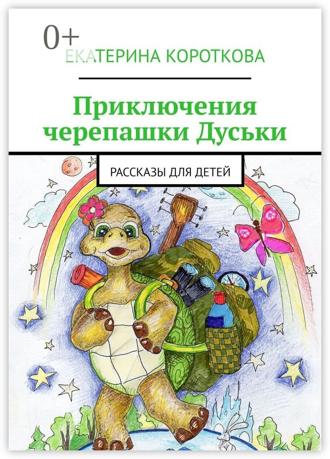 Обложка книги «Приключения черепашки Дуськи. Рассказы для детей»