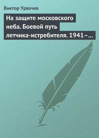 Обложка книги «На защите московского неба. Боевой путь летчика-истребителя. 1941–1945»