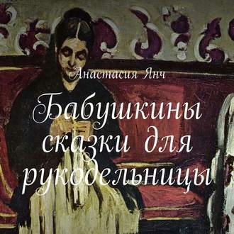 Обложка книги «Бабушкины сказки для рукодельницы»