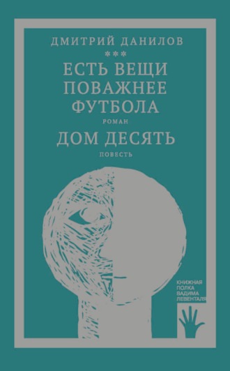 Дмитрий Данилов. «Горизонтальное положение» и другая крупная проза. Том 3. Есть вещи поважнее футбола. Дом десять