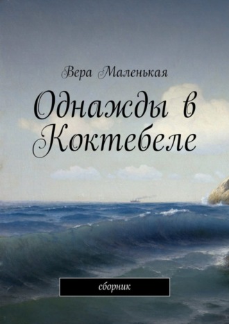 Вера Маленькая. Однажды в Коктебеле. сборник