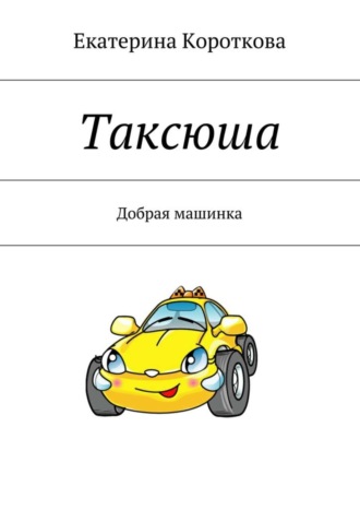Обложка книги «Таксюша. Добрая машинка»
