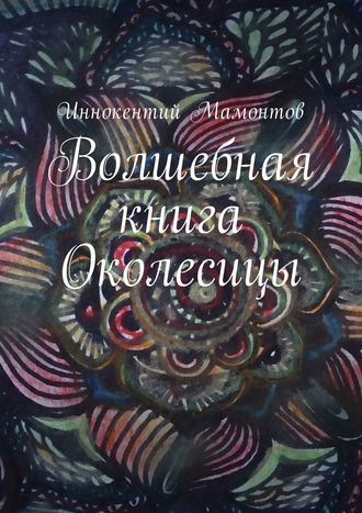 Иннокентий Алексеевич Мамонтов. Волшебная книга Околесицы