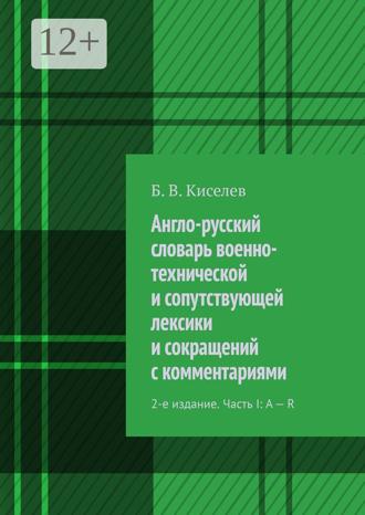 Обложка книги «Англо-русский словарь военно-технической и сопутствующей лексики и сокращений с комментариями. 2-е издание. Часть I: A – R»
