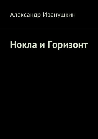 Александр Иванушкин. Нокла и Горизонт