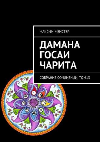 Максим Мейстер. Дамана Госаи чарита. Собрание сочинений, том 13