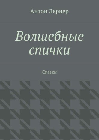 Антон Лернер. Волшебные спички. Сказки