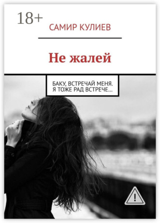 Обложка книги «Не жалей. Баку, встречай меня. Я тоже рад встрече…»